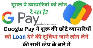 Google Pay ने शुरू की छोटे व्यापारियों को Loan देने की सुविधा