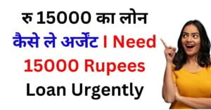 I Need 15000 Rupees Loan Urgently