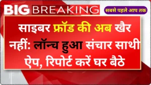 साइबर फ्रॉड की अब खैर नहीं: लॉन्च हुआ संचार साथी ऐप, रिपोर्ट करें घर बैठे, | Sanchar Sathi App Lounch