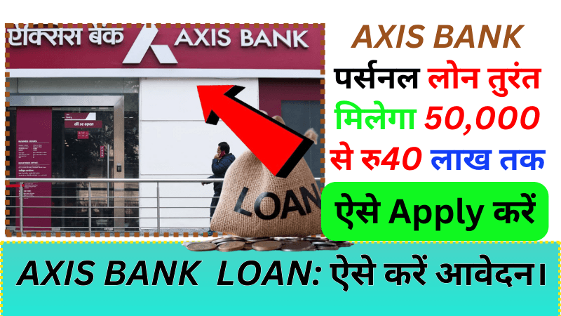 Axis Bank पर्सनल लोन तुरंत मिलेगा 50,000 से रु40 लाख तक ऐसे Apply करें | Axis Bank Personal Loan